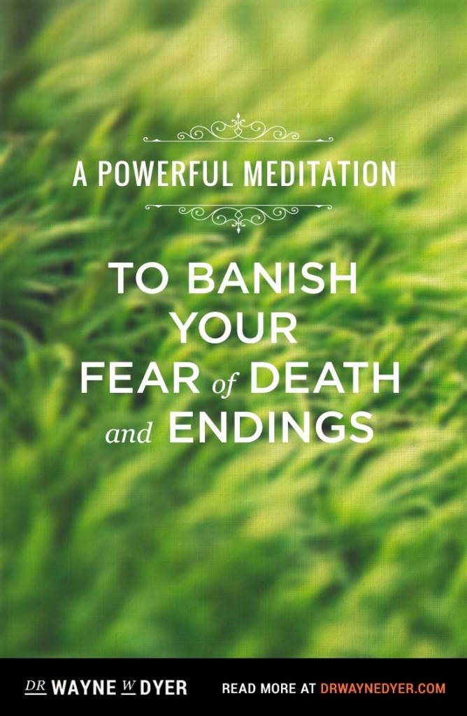A Powerful Meditation to Banish Your Fear of Death and Endings by Dr. Wayne Dyer