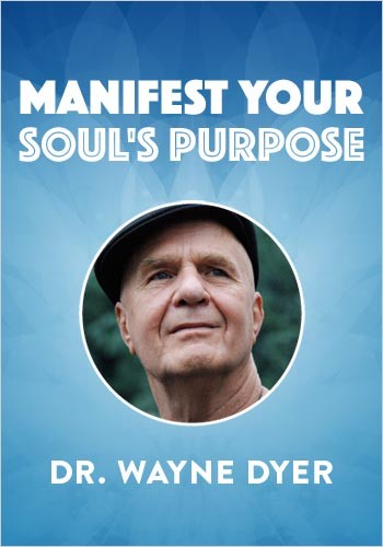 Manifest Your Soul's Purpose with Dr. Wayne Dyer