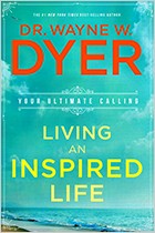 Living An Inspired Life: Your Ultimate Calling by Dr. Wayne Dyer